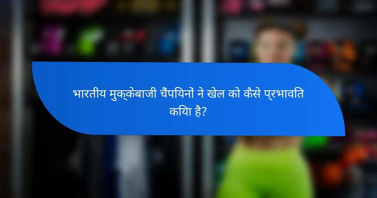 भारतीय मुक्केबाजी चैंपियनों ने खेल को कैसे प्रभावित किया है?