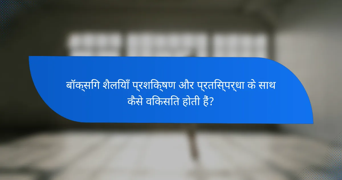 बॉक्सिंग शैलियाँ प्रशिक्षण और प्रतिस्पर्धा के साथ कैसे विकसित होती हैं?