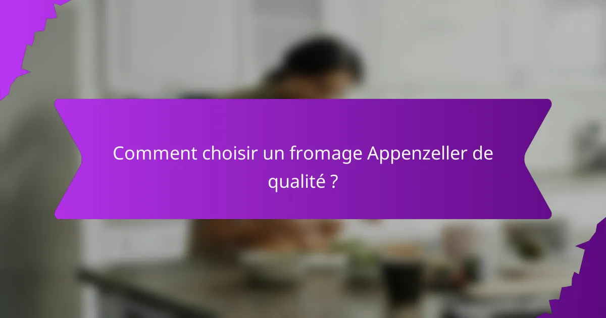 Comment choisir un fromage Appenzeller de qualité ?