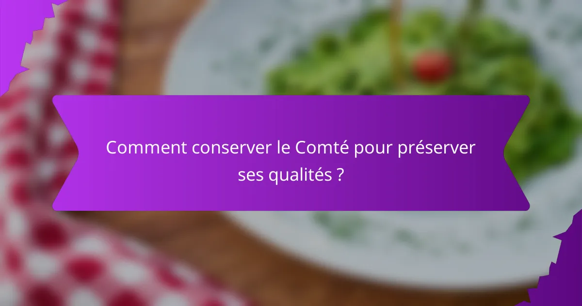 Comment conserver le Comté pour préserver ses qualités ?