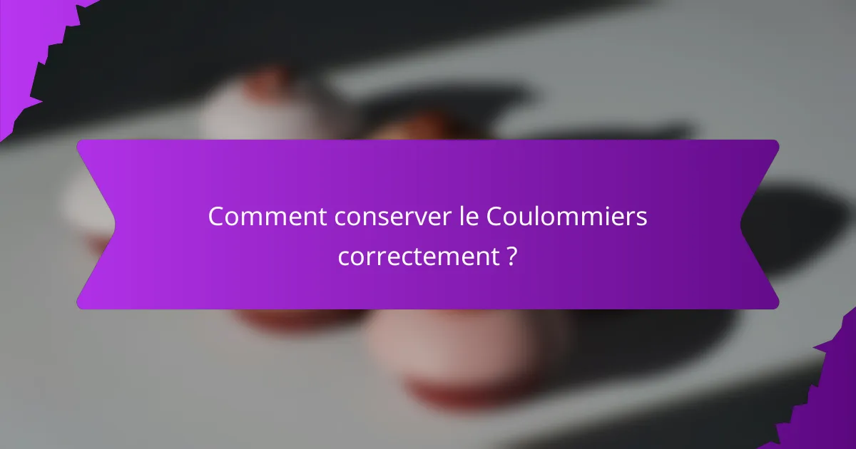 Comment conserver le Coulommiers correctement ?