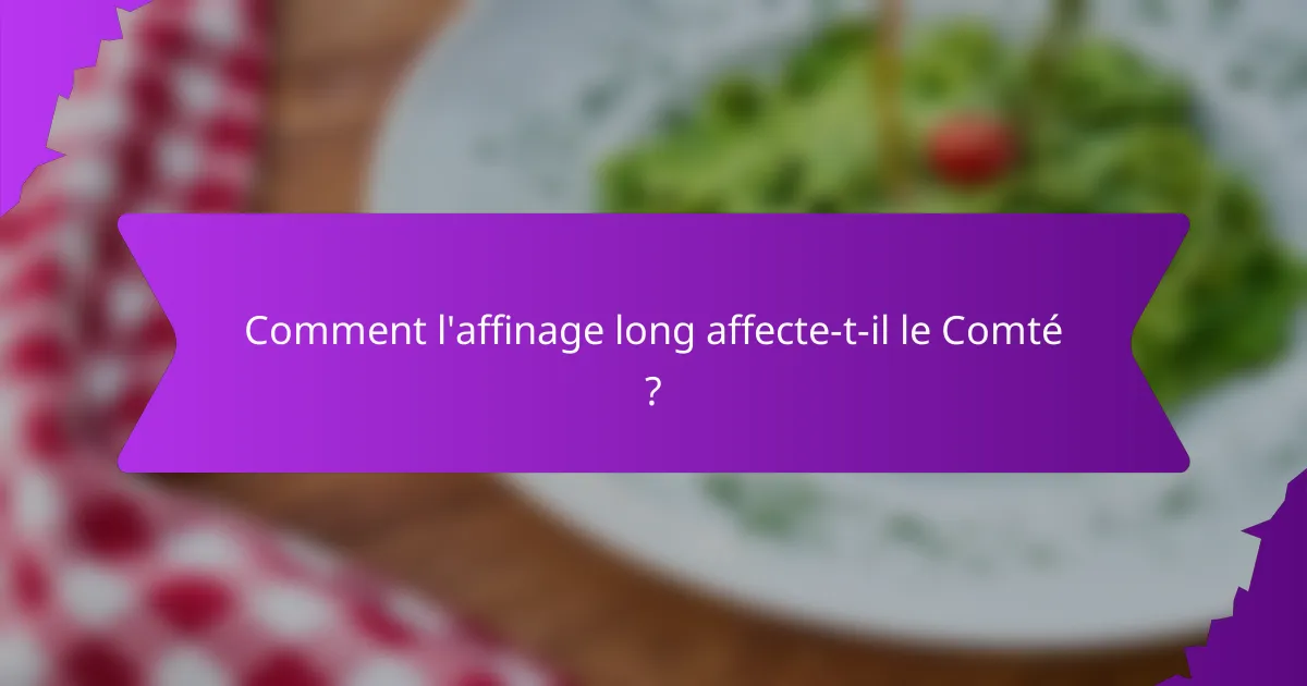 Comment l'affinage long affecte-t-il le Comté ?
