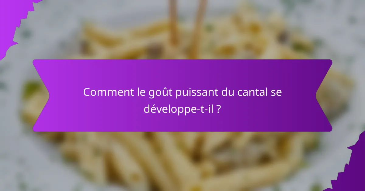 Comment le goût puissant du cantal se développe-t-il ?