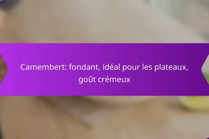 Camembert: fondant, idéal pour les plateaux, goût crémeux