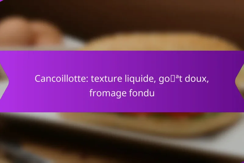 Cancoillotte: texture liquide, goût doux, fromage fondu