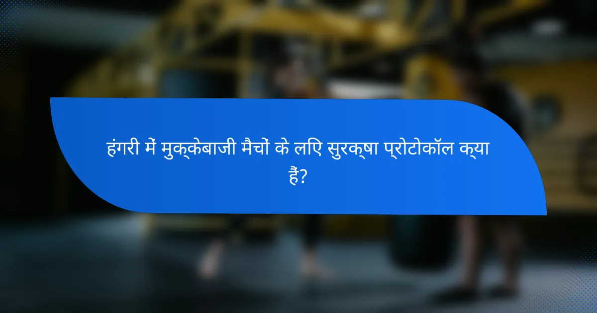हंगरी में मुक्केबाजी मैचों के लिए सुरक्षा प्रोटोकॉल क्या हैं?