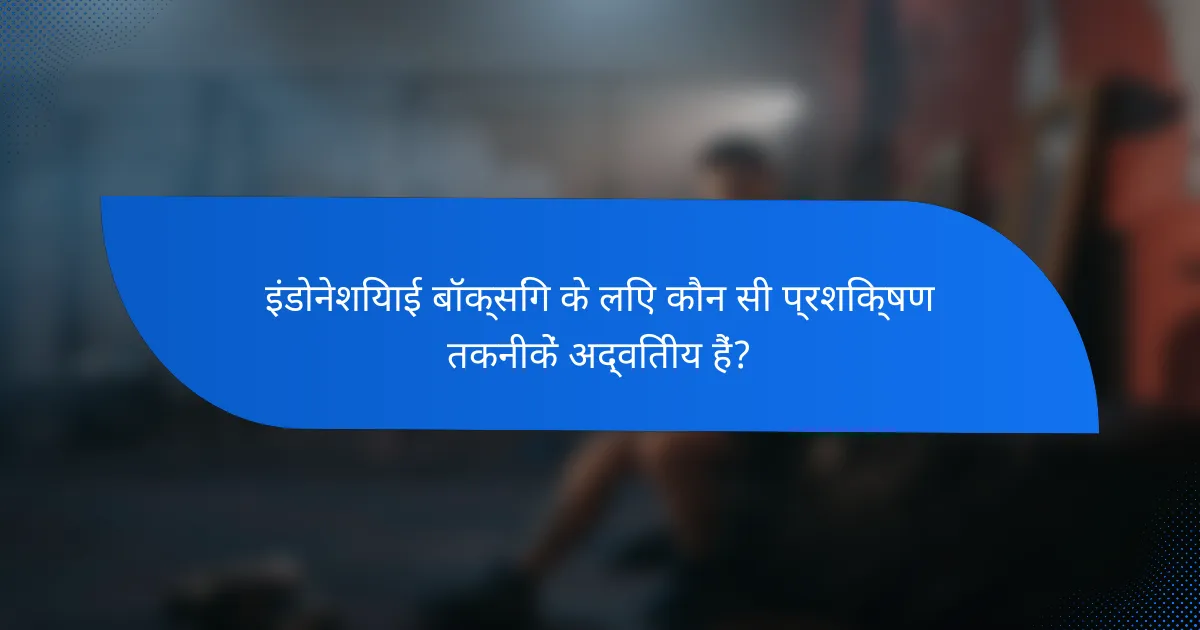 इंडोनेशियाई बॉक्सिंग के लिए कौन सी प्रशिक्षण तकनीकें अद्वितीय हैं?