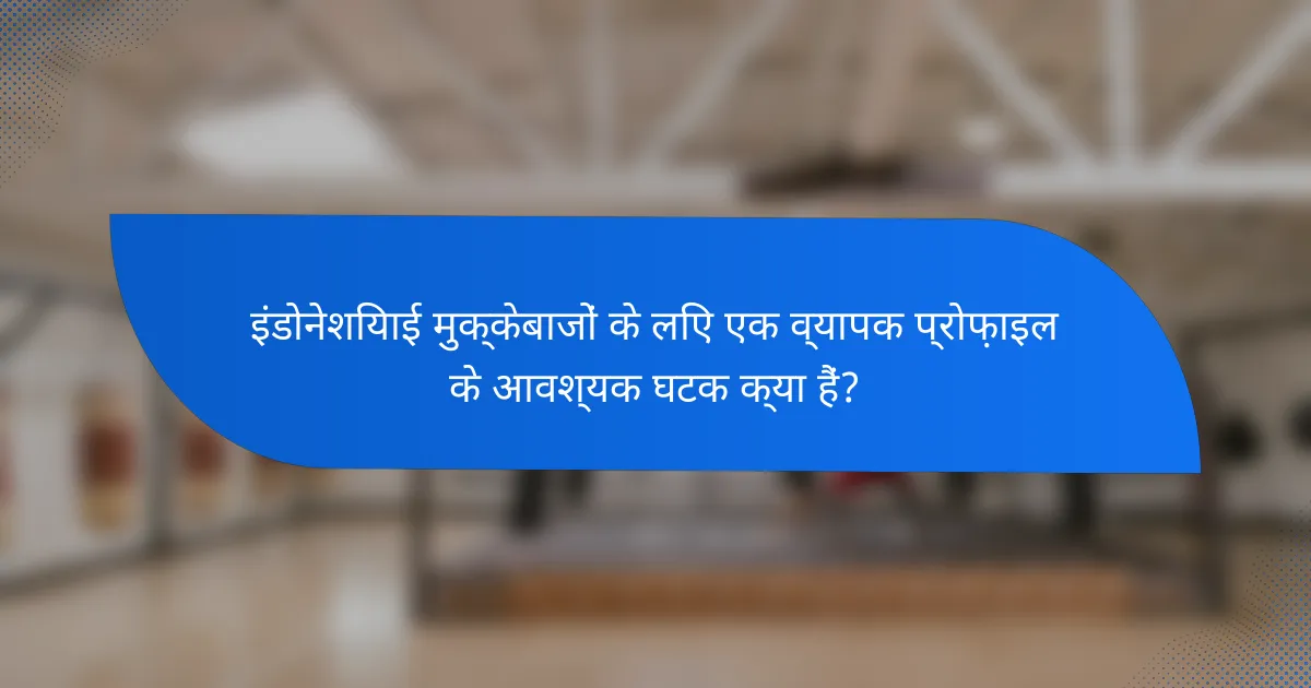 इंडोनेशियाई मुक्केबाजों के लिए एक व्यापक प्रोफ़ाइल के आवश्यक घटक क्या हैं?