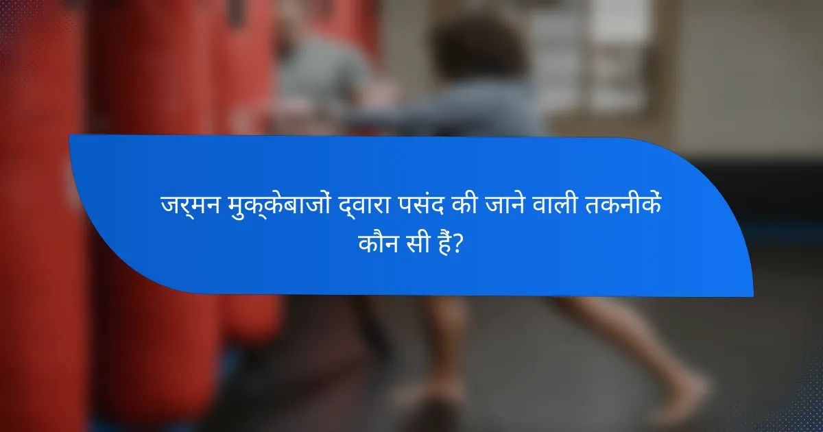 जर्मन मुक्केबाजों द्वारा पसंद की जाने वाली तकनीकें कौन सी हैं?