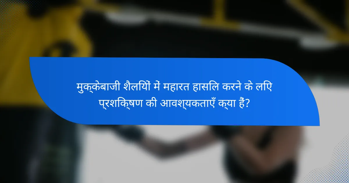 मुक्केबाजी शैलियों में महारत हासिल करने के लिए प्रशिक्षण की आवश्यकताएँ क्या हैं?