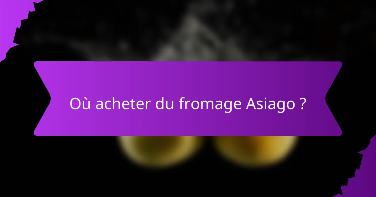 Où acheter du fromage Asiago ?