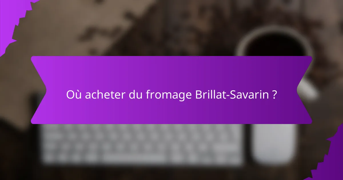 Où acheter du fromage Brillat-Savarin ?