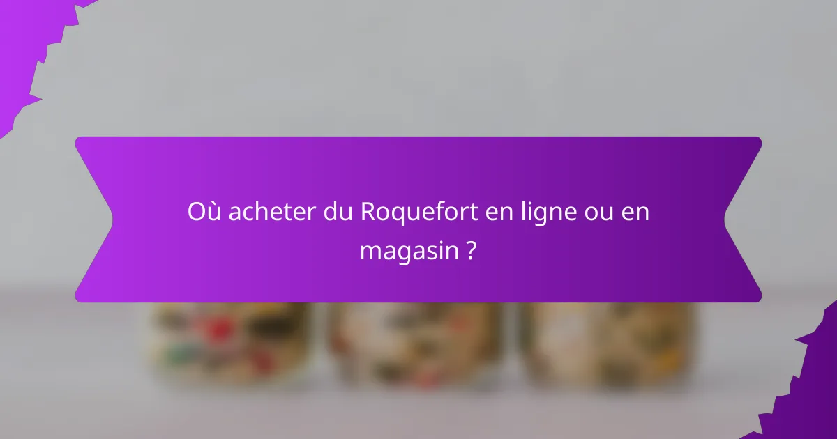 Où acheter du Roquefort en ligne ou en magasin ?
