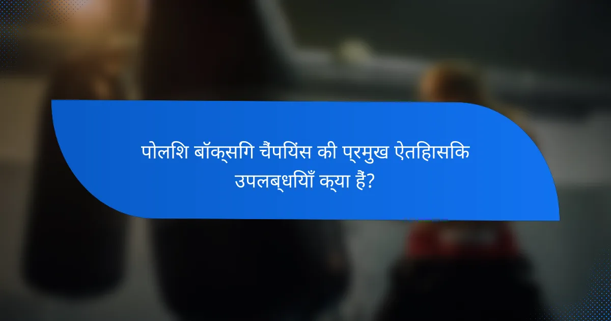 पोलिश बॉक्सिंग चैंपियंस की प्रमुख ऐतिहासिक उपलब्धियाँ क्या हैं?