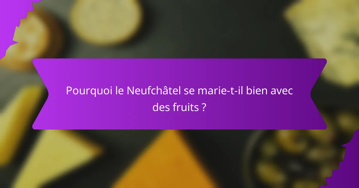 Pourquoi le Neufchâtel se marie-t-il bien avec des fruits ?