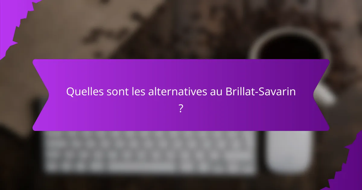 Quelles sont les alternatives au Brillat-Savarin ?