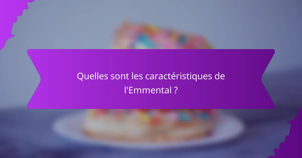 Quelles sont les caractéristiques de l'Emmental ?
