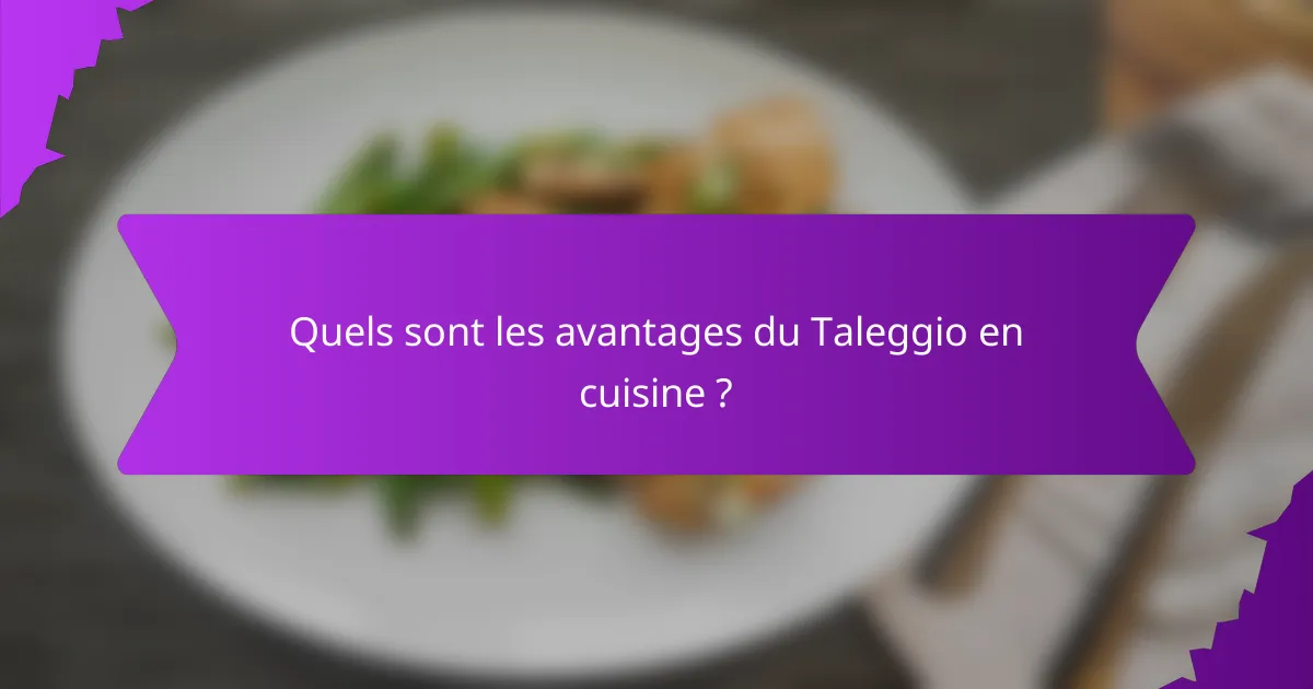 Quels sont les avantages du Taleggio en cuisine ?
