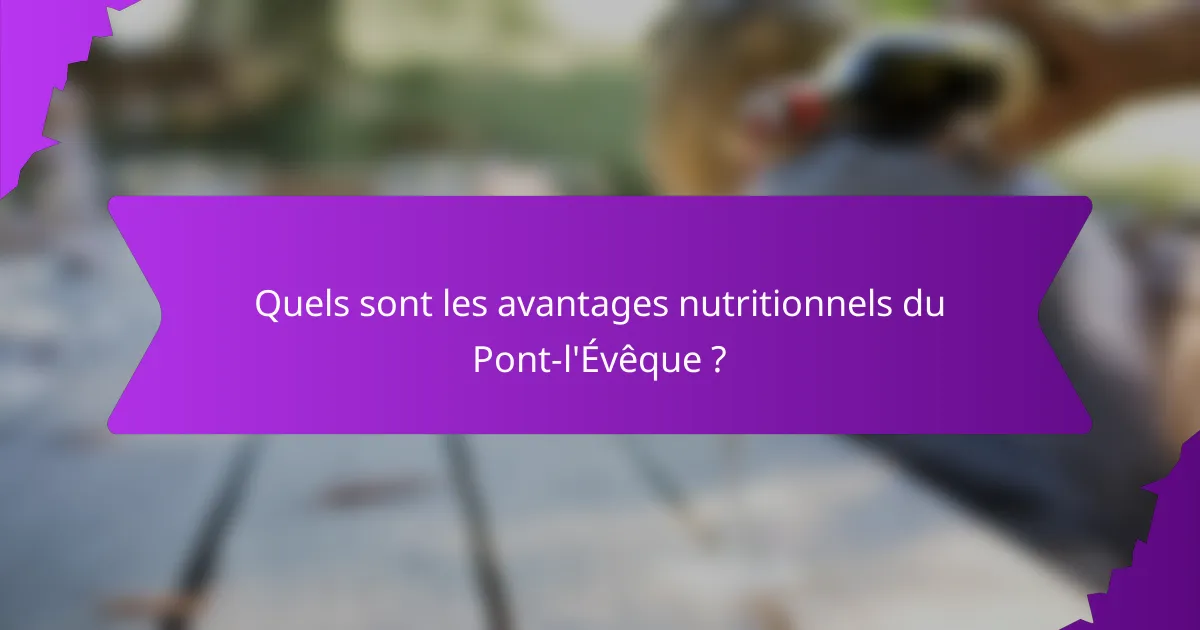 Quels sont les avantages nutritionnels du Pont-l'Évêque ?
