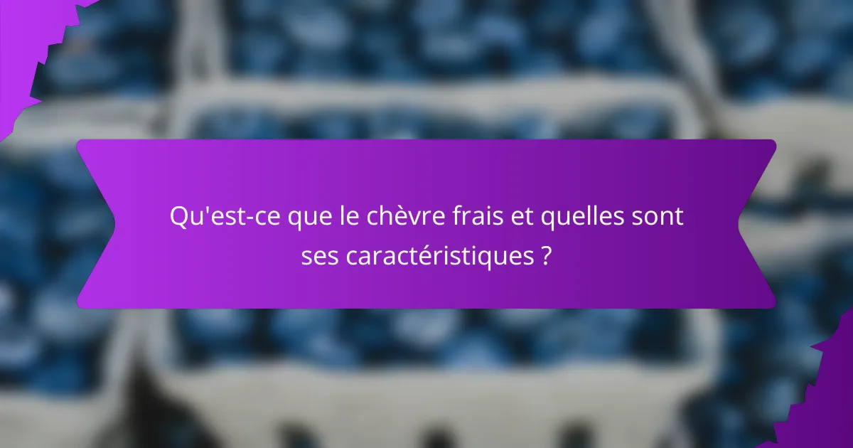 Qu'est-ce que le chèvre frais et quelles sont ses caractéristiques ?