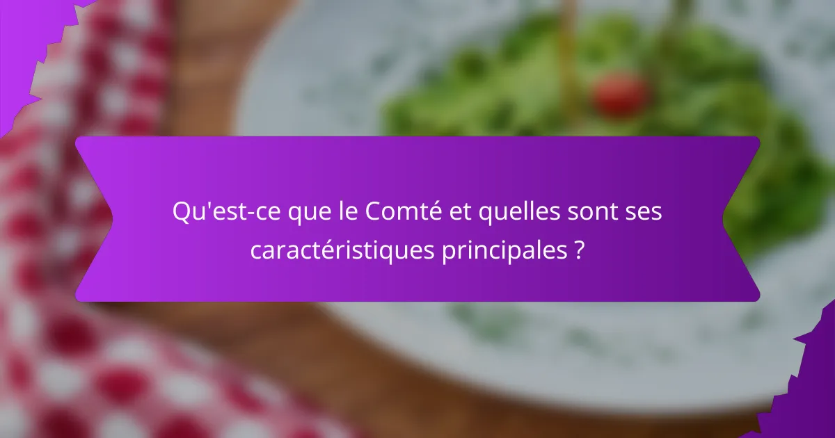 Qu'est-ce que le Comté et quelles sont ses caractéristiques principales ?