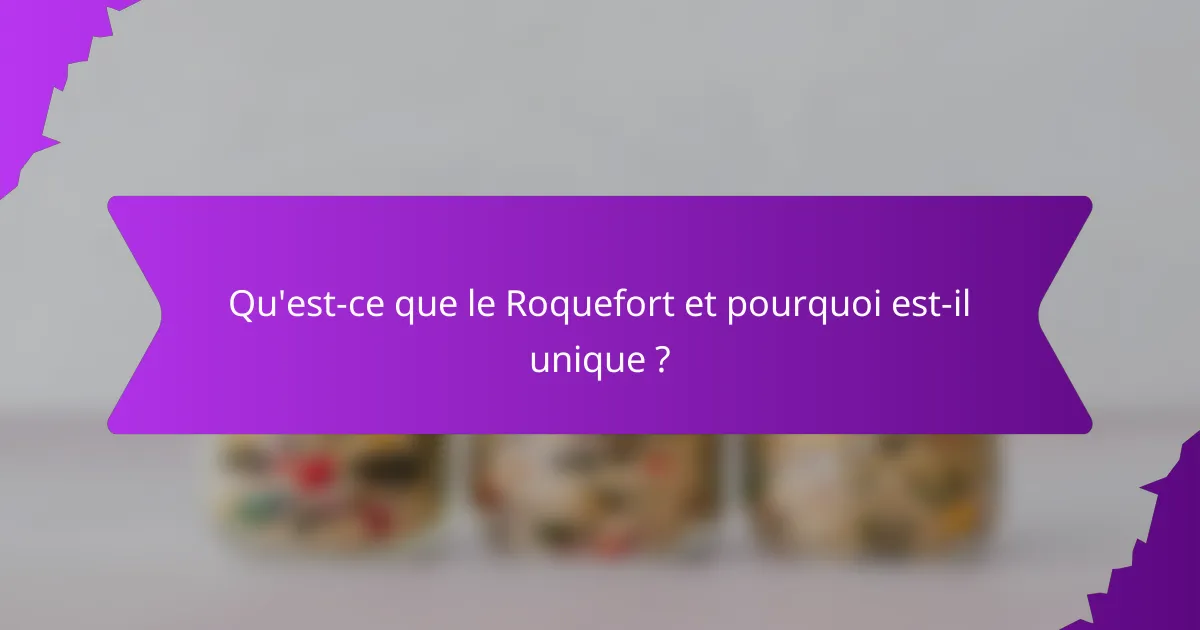 Qu'est-ce que le Roquefort et pourquoi est-il unique ?
