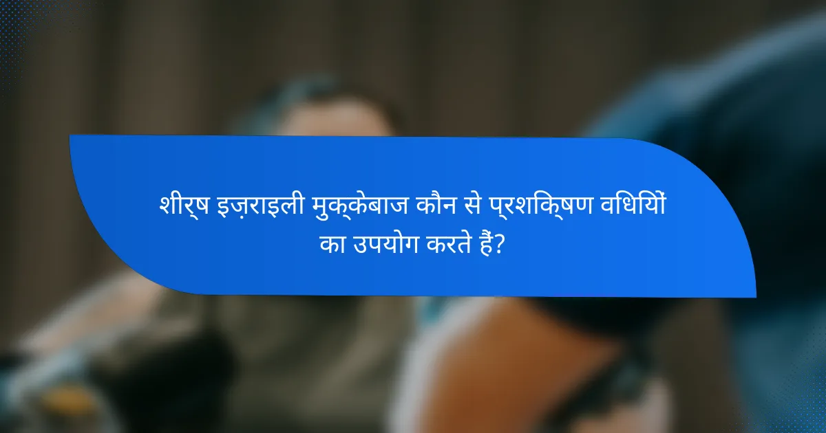 शीर्ष इज़राइली मुक्केबाज कौन से प्रशिक्षण विधियों का उपयोग करते हैं?