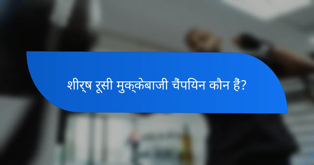 शीर्ष रूसी मुक्केबाजी चैंपियन कौन हैं?