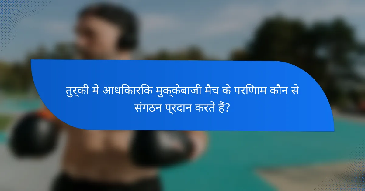 तुर्की में आधिकारिक मुक्केबाजी मैच के परिणाम कौन से संगठन प्रदान करते हैं?